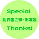 【Special Thanks】制作者さま・お友達